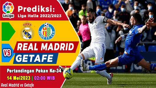 Prediksi Real Madrid vs Getafe pada Pekan Ke-34 La Liga 2022/2023, 14 Mei 2023, 02:00 WIB